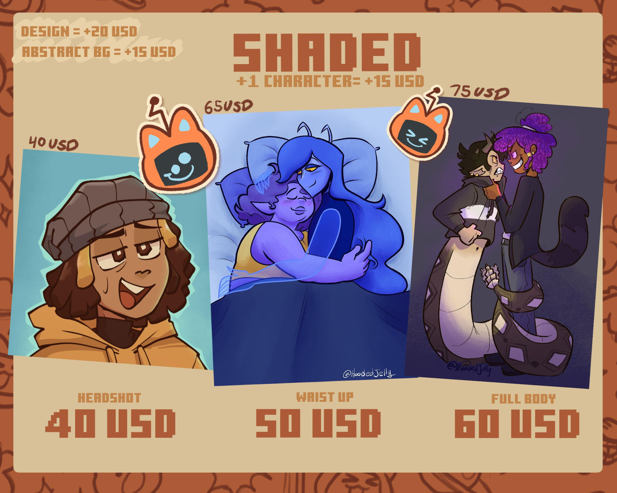 Shaded design= +20 USD Abstract BG= +15 USD +1 character= +15 USD Headshot: 40 USD (example price = 40 USD) Waist up: 50 USD (example price = 65 USD) Full body 60 USD (example price = 75 USD)